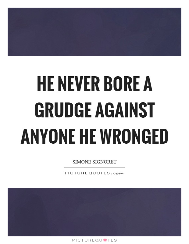 He never bore a grudge against anyone he wronged Picture Quote #1