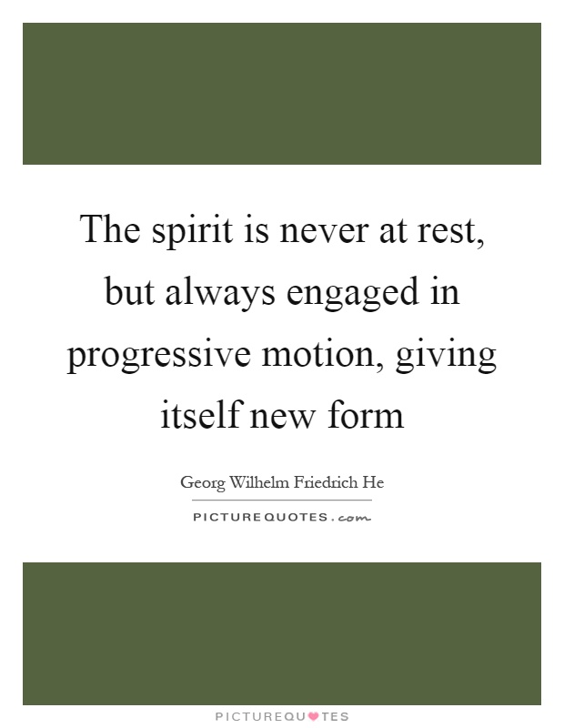 The spirit is never at rest, but always engaged in progressive motion, giving itself new form Picture Quote #1