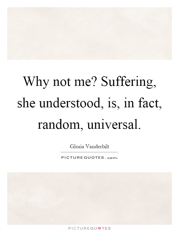 Why not me? Suffering, she understood, is, in fact, random, universal Picture Quote #1