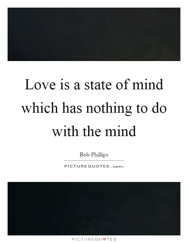 Love is a state of mind which has nothing to do with the mind Picture Quote #1