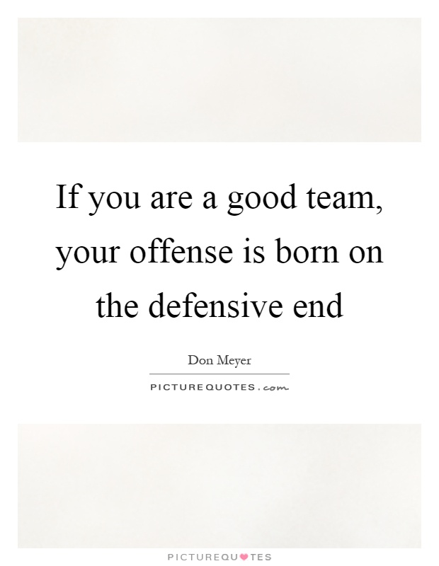 If you are a good team, your offense is born on the defensive end Picture Quote #1