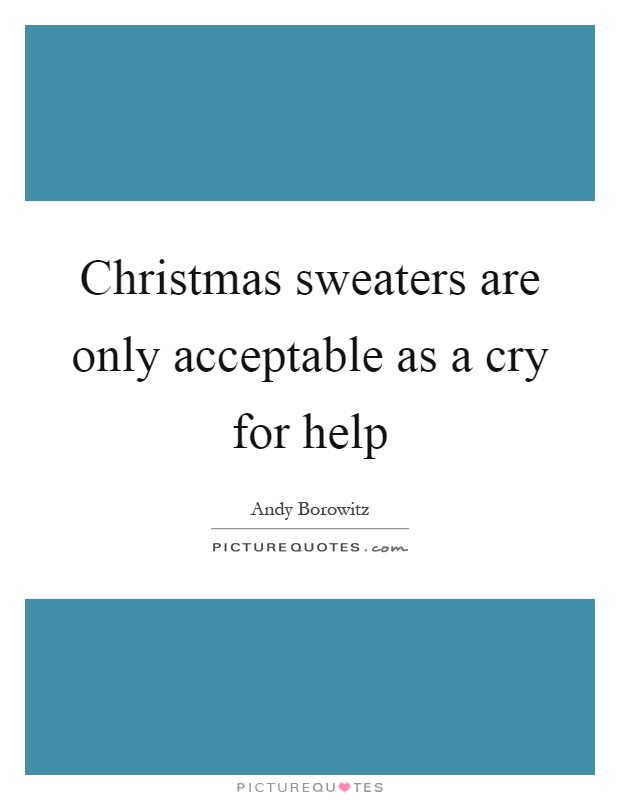 Christmas sweaters are only acceptable as a cry for help Picture Quote #1