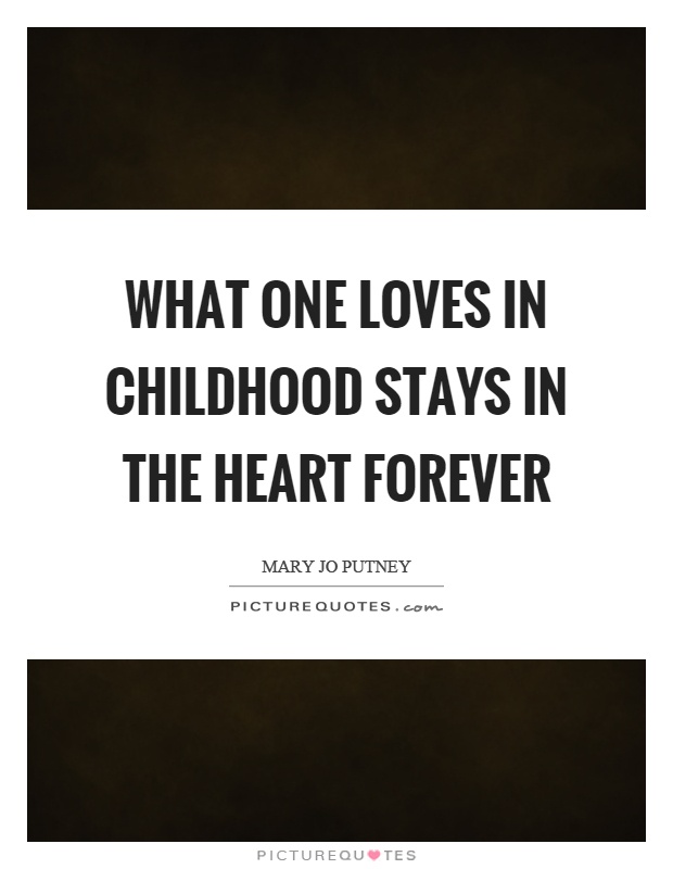 What one loves in childhood stays in the heart forever Picture Quote #1