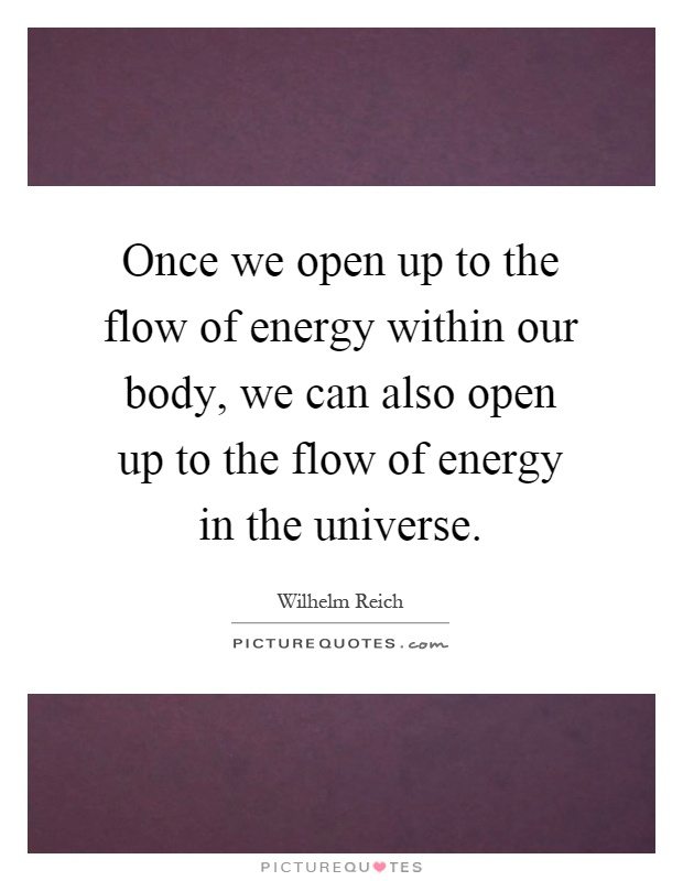 Once we open up to the flow of energy within our body, we can also open up to the flow of energy in the universe Picture Quote #1