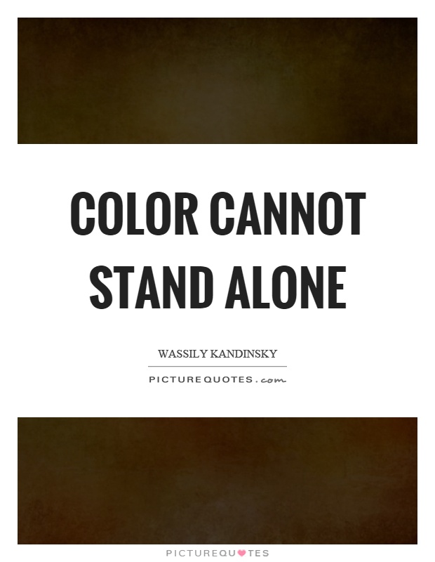 Color cannot stand alone Picture Quote #1