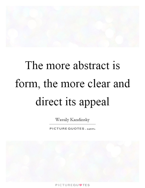 The more abstract is form, the more clear and direct its appeal Picture Quote #1