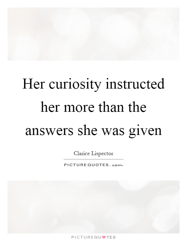 Her curiosity instructed her more than the answers she was given Picture Quote #1