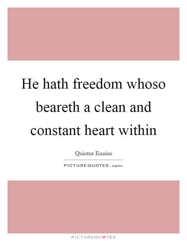 He hath freedom whoso beareth a clean and constant heart within Picture Quote #1