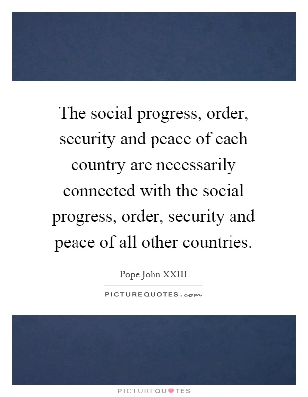 The social progress, order, security and peace of each country are necessarily connected with the social progress, order, security and peace of all other countries Picture Quote #1