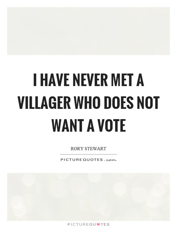 I have never met a villager who does not want a vote Picture Quote #1
