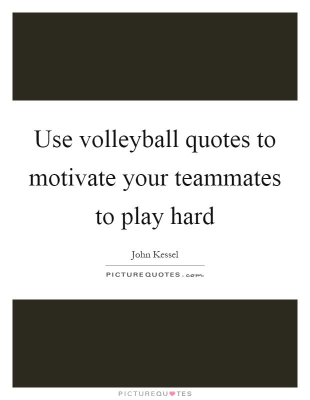 Use volleyball quotes to motivate your teammates to play hard Picture Quote #1