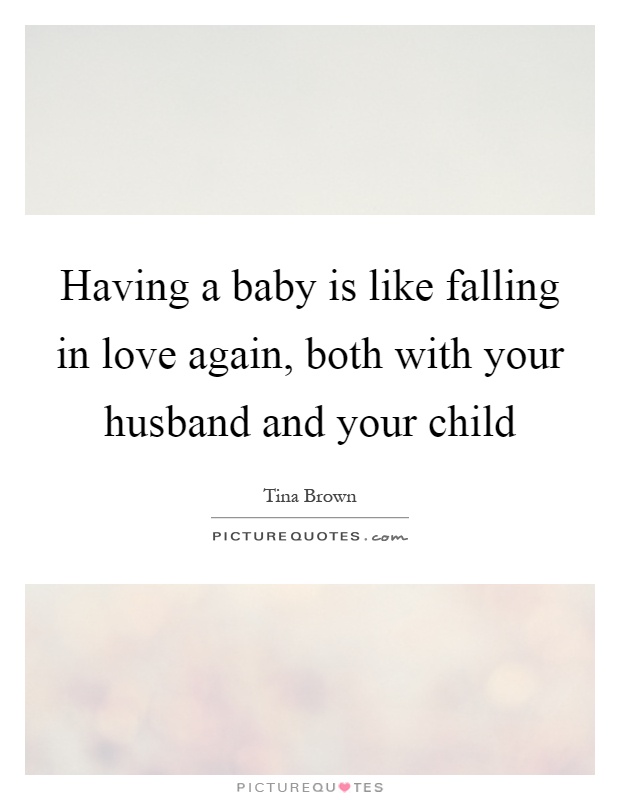 Having a baby is like falling in love again, both with your husband and your child Picture Quote #1