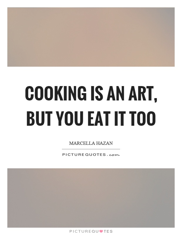 Cooking is an art, but you eat it too Picture Quote #1