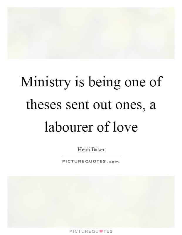 Ministry is being one of theses sent out ones, a labourer of love Picture Quote #1