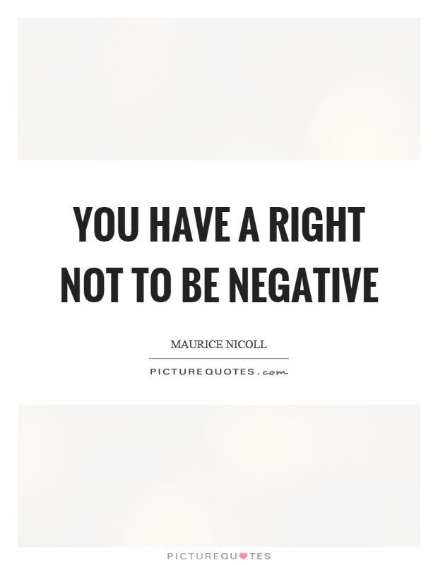 You have a right not to be negative Picture Quote #1