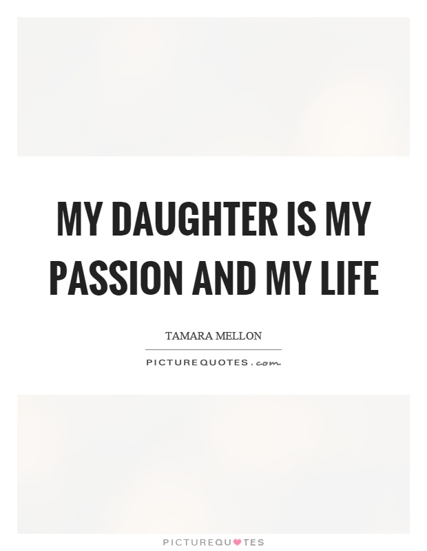 My daughter is my passion and my life Picture Quote #1