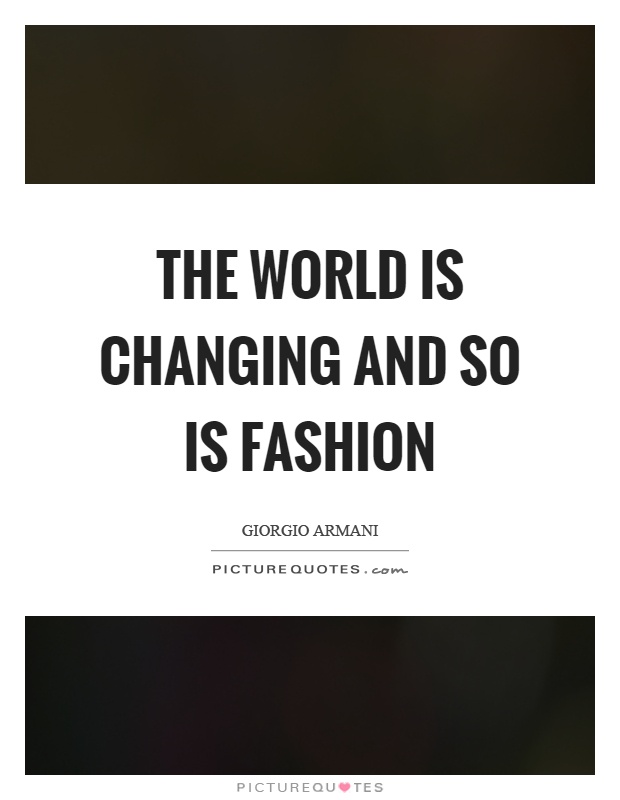 The world is changing and so is fashion Picture Quote #1