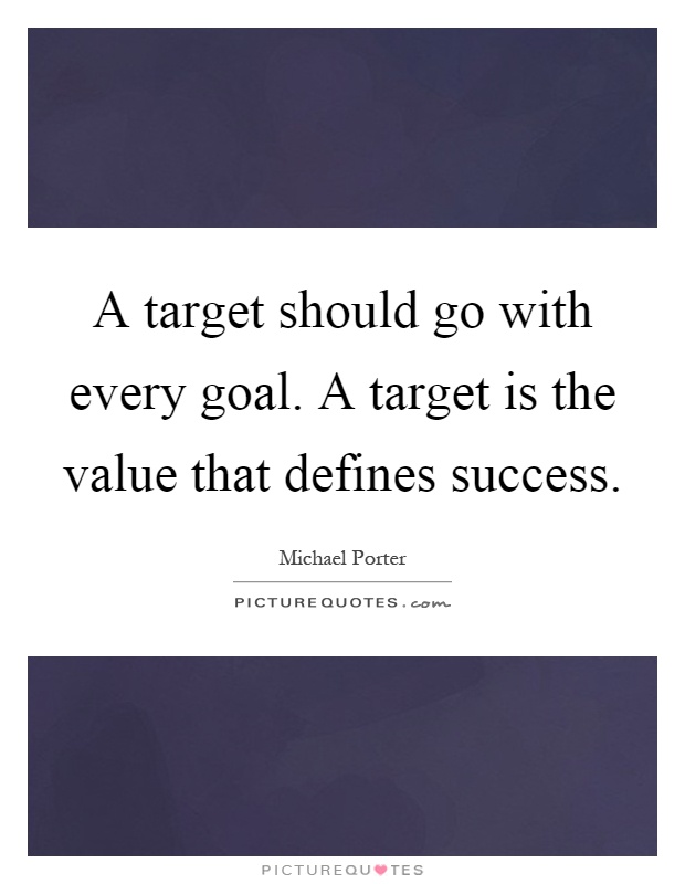 A target should go with every goal. A target is the value that defines success Picture Quote #1