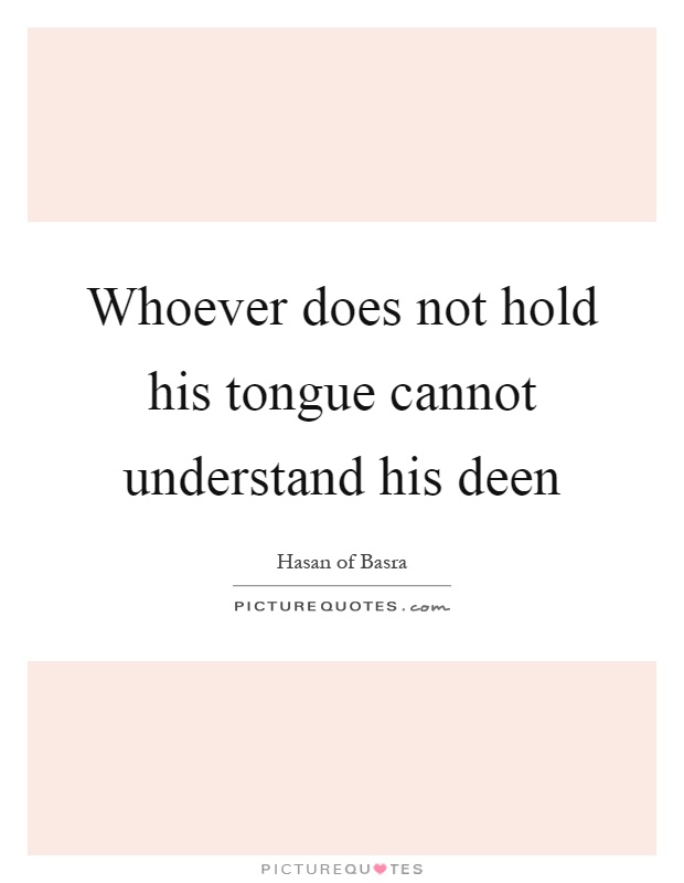 Whoever does not hold his tongue cannot understand his deen Picture Quote #1