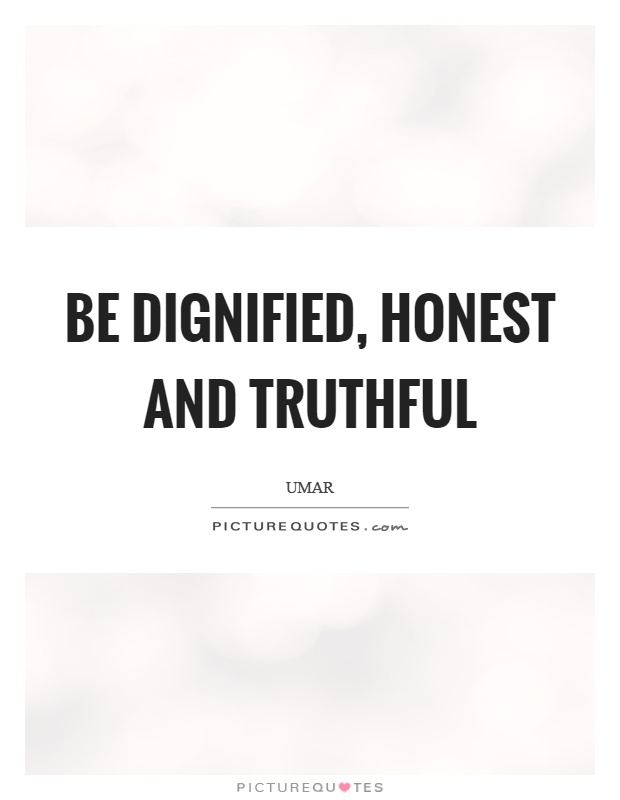 Be dignified, honest and truthful Picture Quote #1