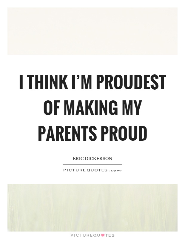 I think I'm proudest of making my parents proud | Picture Quotes