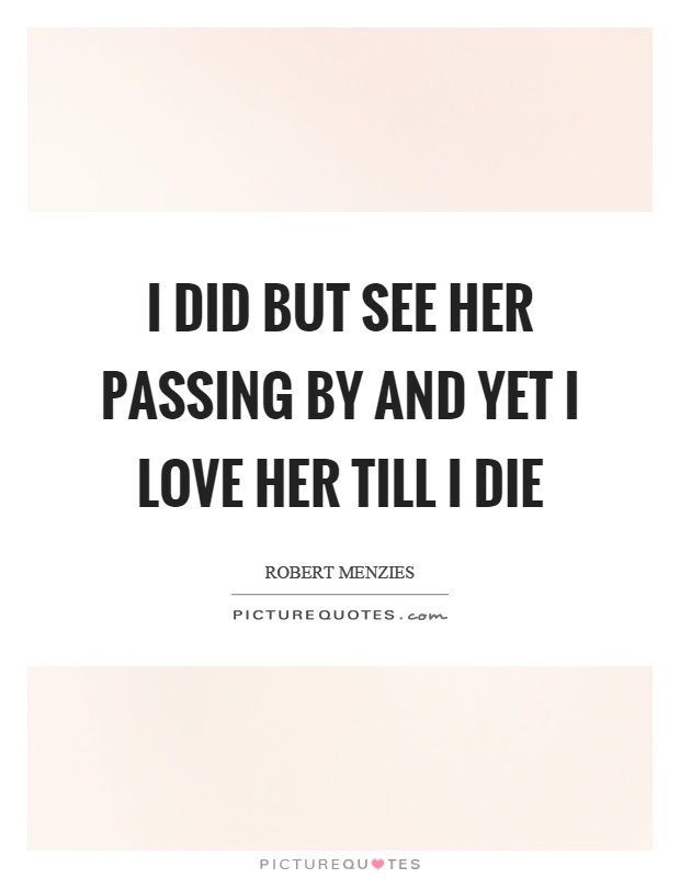 I did but see her passing by and yet I love her till I die Picture Quote #1