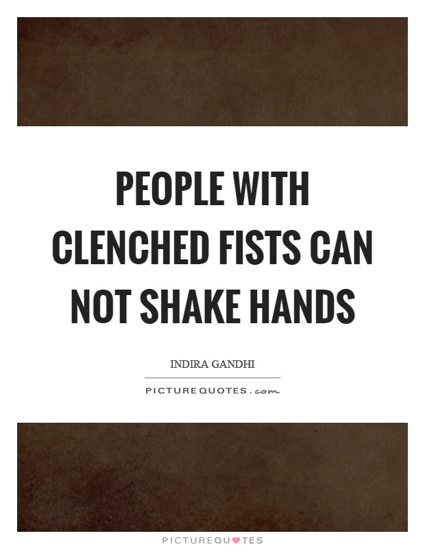 People with clenched fists can not shake hands Picture Quote #1