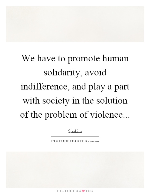 We Have To Promote Human Solidarity Avoid Indifference And Picture Quotes