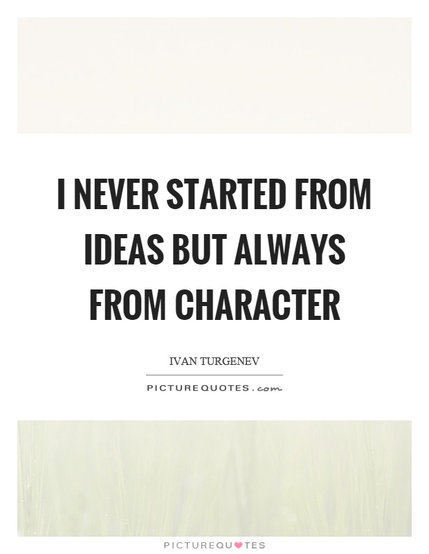 I never started from ideas but always from character Picture Quote #1