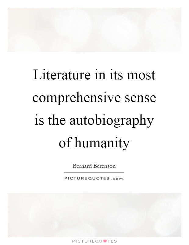 Literature in its most comprehensive sense is the autobiography of humanity Picture Quote #1