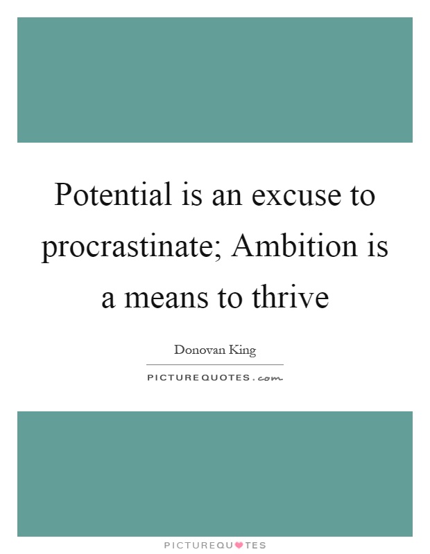 Potential is an excuse to procrastinate; Ambition is a means to thrive Picture Quote #1