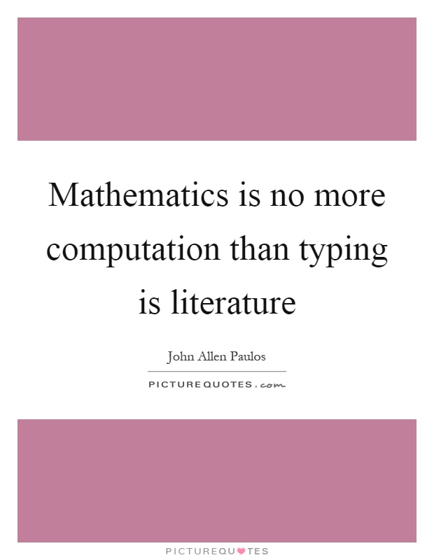 Mathematics is no more computation than typing is literature Picture Quote #1
