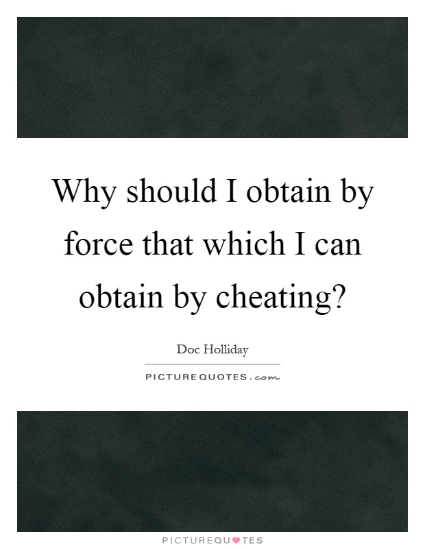 Why should I obtain by force that which I can obtain by cheating? Picture Quote #1