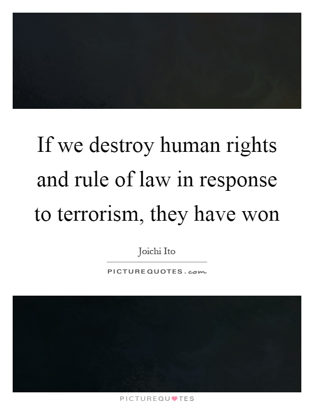 If we destroy human rights and rule of law in response to terrorism, they have won Picture Quote #1