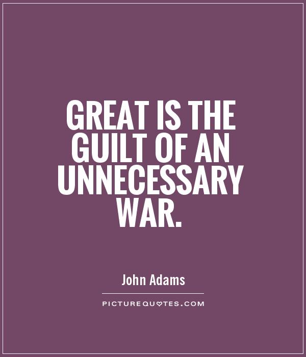 Great is the guilt of an unnecessary war Picture Quote #1