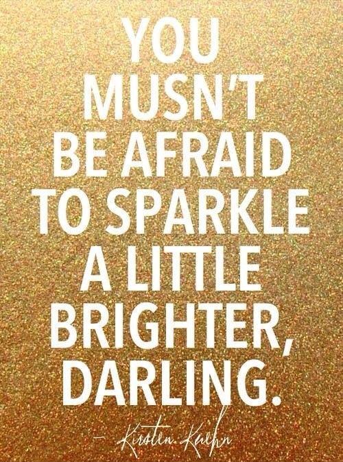 You mustn't be afraid to sparkle a little brighter, darling Picture Quote #1