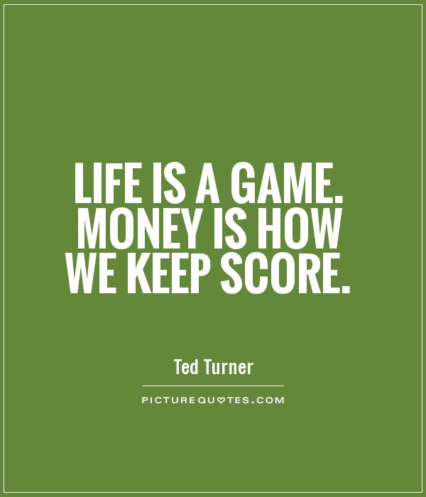 Life is a game. Money is how we keep score Picture Quote #1