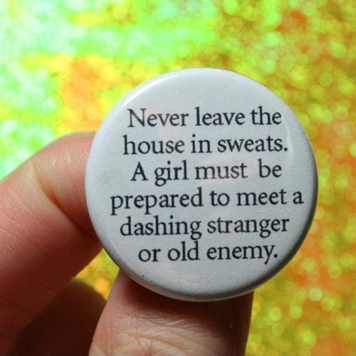 Never leave the house in sweats. A girl must be prepared to meet a dashing stranger or an old enemy Picture Quote #2