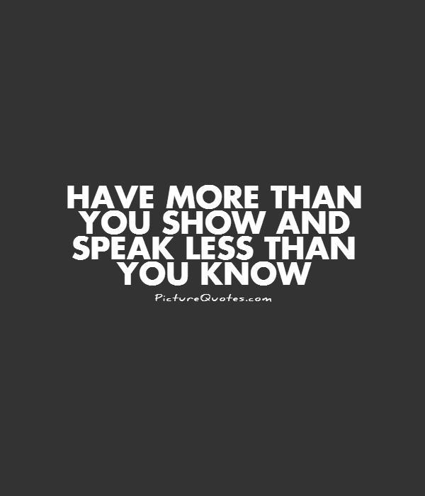 Have more than you show and speak less than you know Picture Quote #1