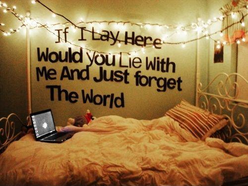 If i lay here would you lie with me and just forget the world Picture Quote #1