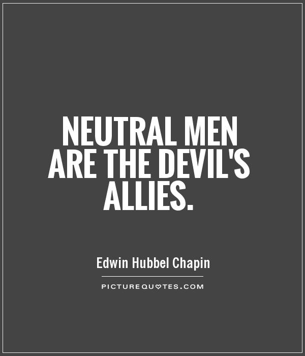 Neutral men are the devil's allies Picture Quote #1