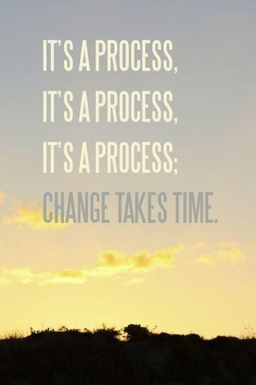 It's a process it's a process, it's a process. Change takes time Picture Quote #1