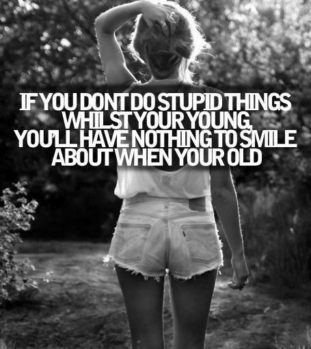 If you don't do stupid things while you're young, you'll have nothing to smile about when you're old Picture Quote #1