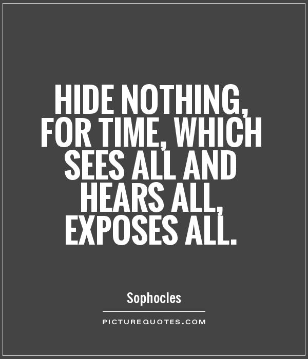Hide nothing, for time, which sees all and hears all, exposes all Picture Quote #1