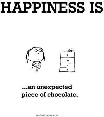 Happiness is an unexpected piece of chocolate Picture Quote #1