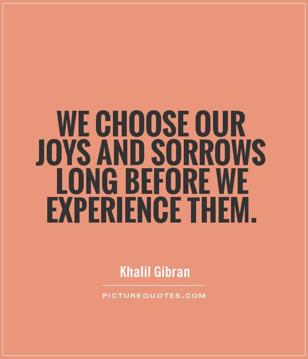 We choose our joys and sorrows long before we experience them Picture Quote #1
