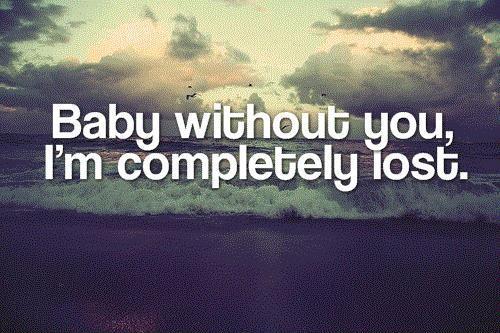 Baby without you i'm completely lost Picture Quote #1