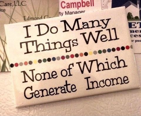 I do many things well. None of which generate income Picture Quote #1