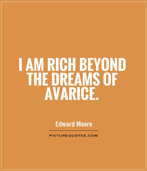 I am rich beyond the dreams of avarice Picture Quote #1