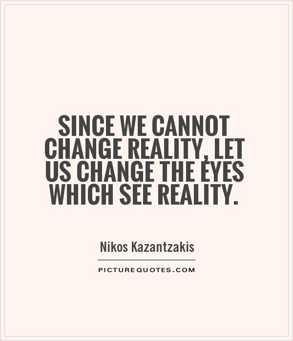 Since we cannot change reality, let us change the eyes which see reality Picture Quote #1